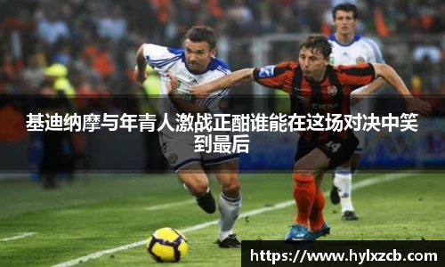 基迪纳摩与年青人激战正酣谁能在这场对决中笑到最后