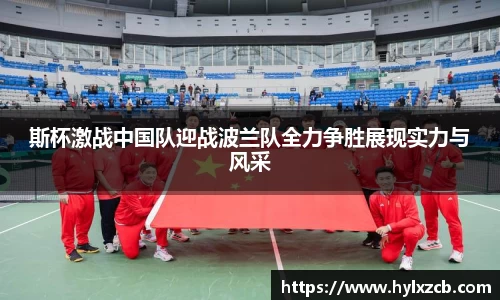 斯杯激战中国队迎战波兰队全力争胜展现实力与风采
