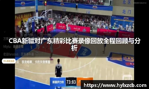 CBA新疆对广东精彩比赛录像回放全程回顾与分析