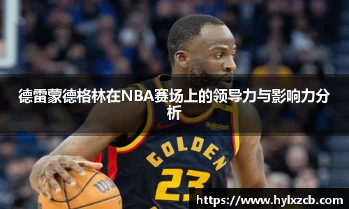 德雷蒙德格林在NBA赛场上的领导力与影响力分析