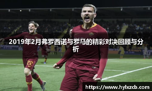 2019年2月弗罗西诺与罗马的精彩对决回顾与分析