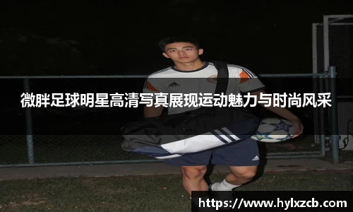 微胖足球明星高清写真展现运动魅力与时尚风采