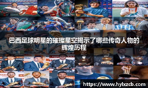 巴西足球明星的璀璨星空揭示了哪些传奇人物的辉煌历程